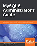 MySQL 8 Administrator's Guide: Effective guide to administering high-performance MySQL 8 solutions