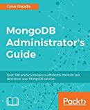 MongoDB Administrator’s Guide: Over 100 practical recipes to efficiently maintain and administer your MongoDB solution